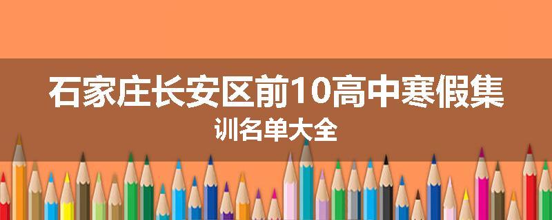 石家庄长安区前10高中寒假集训名单大全