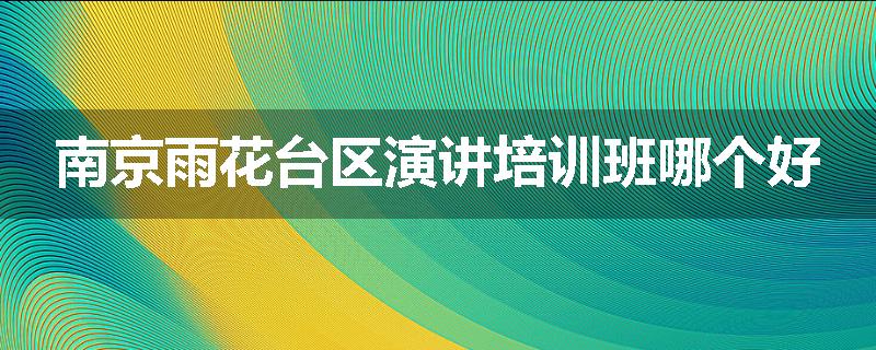 南京雨花台区演讲培训班哪个好