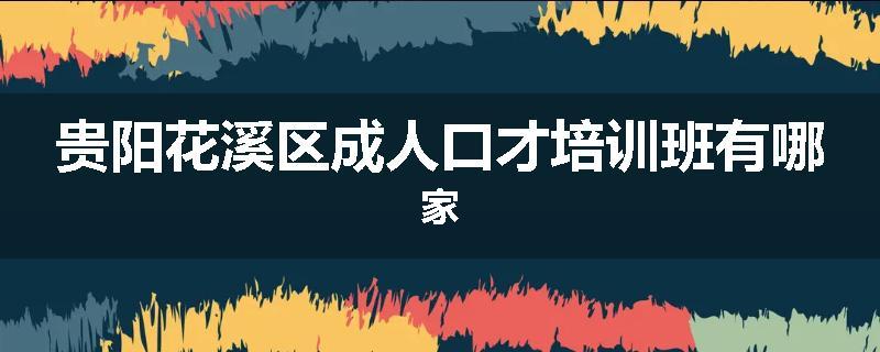 贵阳花溪区成人口才培训班有哪家