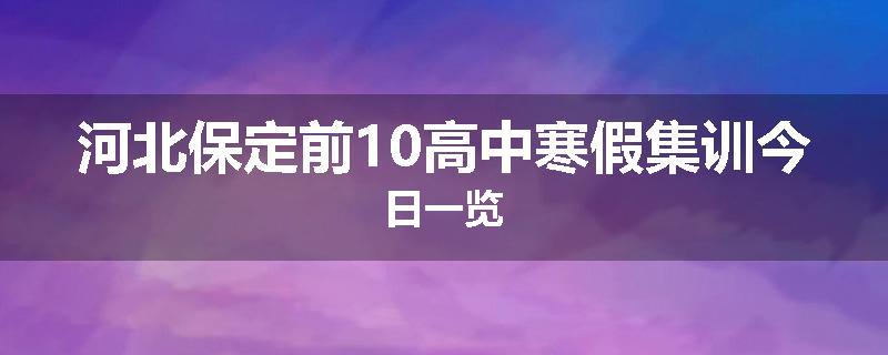 河北保定前10高中寒假集训今日一览
