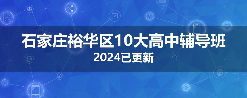石家庄裕华区10大高中辅导班2024已更新