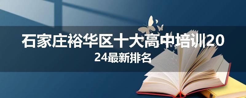 石家庄裕华区十大高中培训2024最新排名