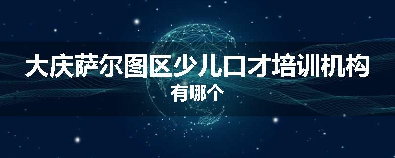 大庆萨尔图区少儿口才培训机构有哪个