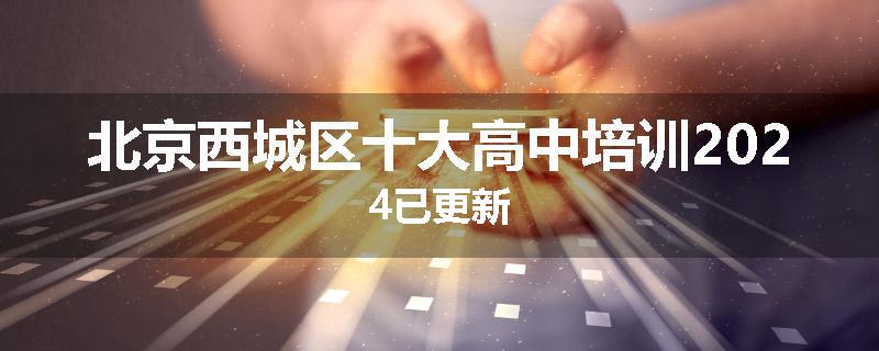 北京西城区十大高中培训2024已更新