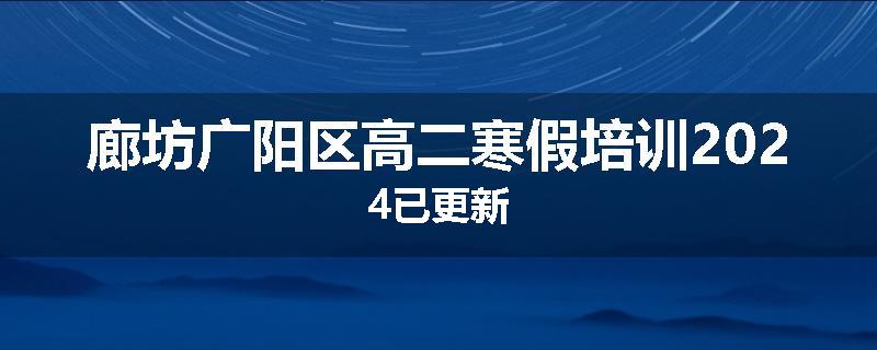 廊坊广阳区高二寒假培训2024已更新