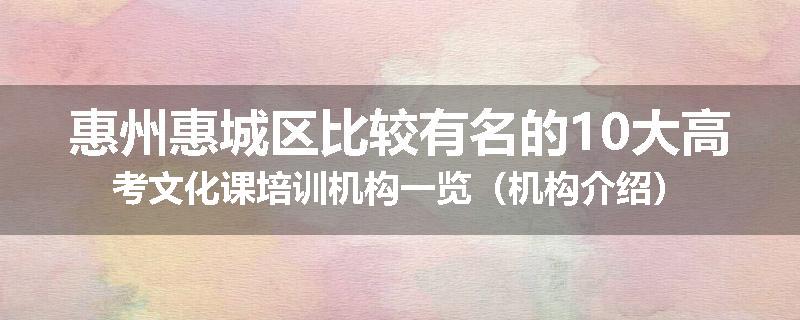惠州惠城区比较有名的10大高考文化课培训机构一览（机构介绍）