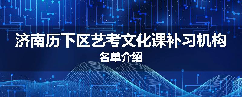 济南历下区艺考文化课补习机构名单介绍
