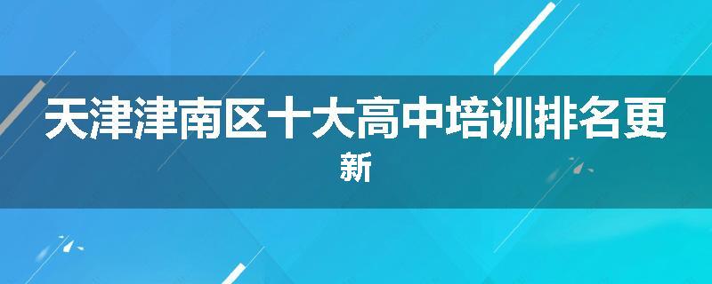 天津津南区十大高中培训排名更新