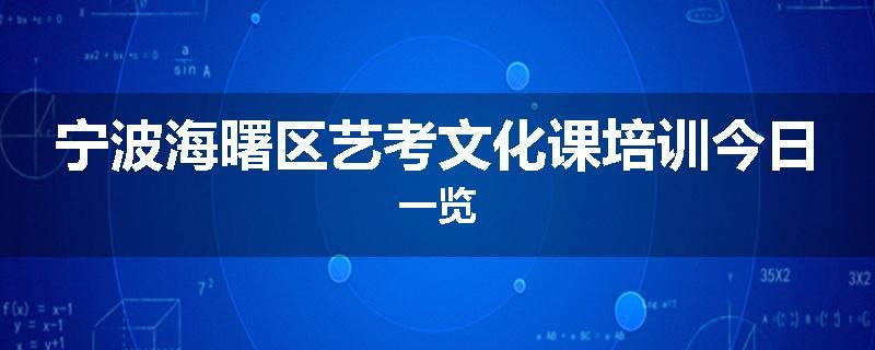 宁波海曙区艺考文化课培训今日一览