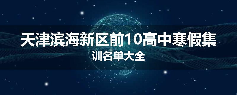 天津滨海新区前10高中寒假集训名单大全