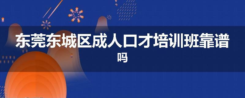 东莞东城区成人口才培训班靠谱吗