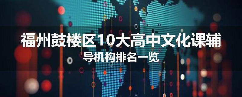 福州鼓楼区10大高中文化课辅导机构排名一览