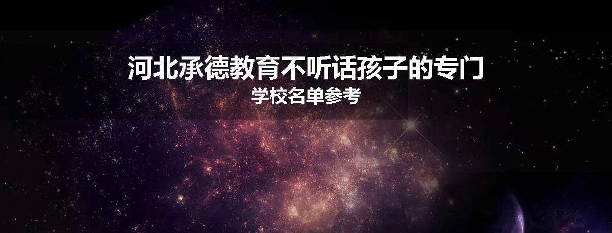 河北承德教育不听话孩子的专门学校名单参考