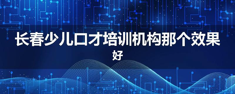 长春少儿口才培训机构那个效果好