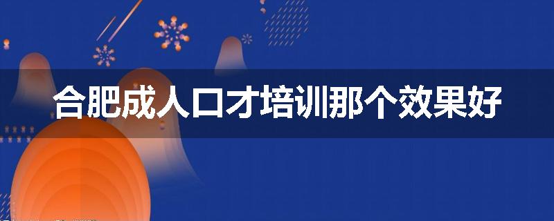 合肥成人口才培训那个效果好