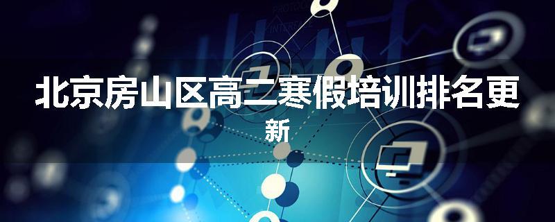 北京房山区高二寒假培训排名更新