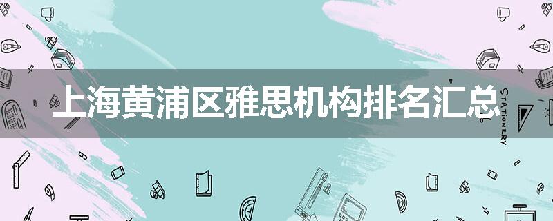 上海黄浦区雅思机构排名汇总