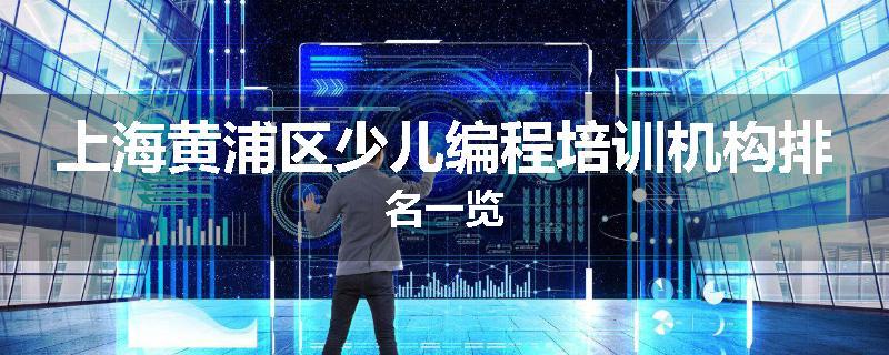 上海黄浦区少儿编程培训机构排名一览