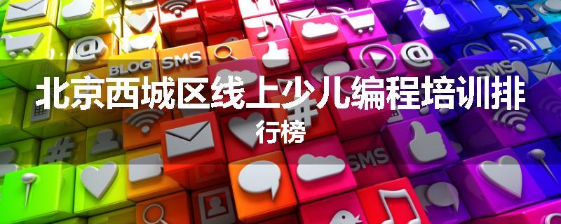 北京西城区线上少儿编程培训排行榜