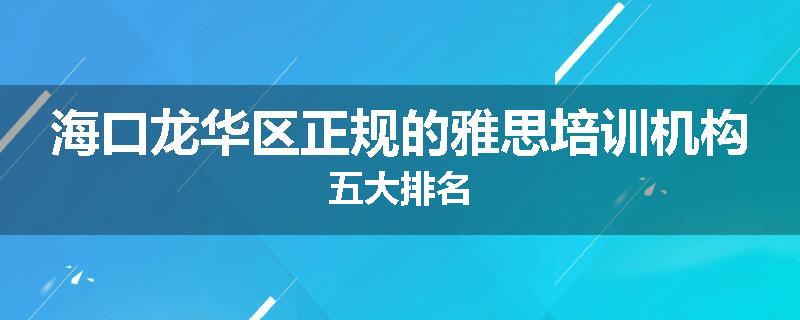 海口龙华区正规的雅思培训机构五大排名