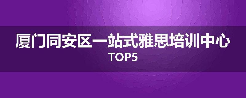 厦门同安区一站式雅思培训中心TOP5