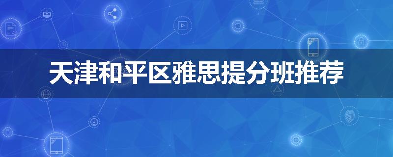 天津和平区雅思提分班推荐