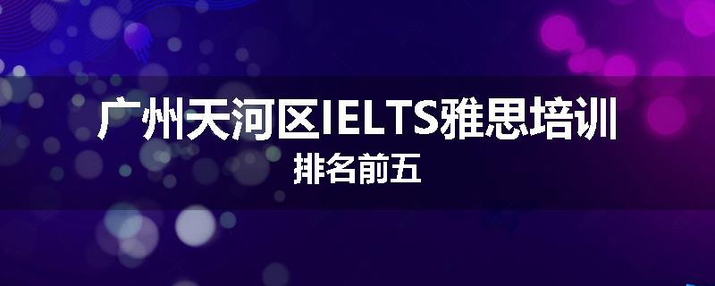 广州天河区IELTS雅思培训排名前五