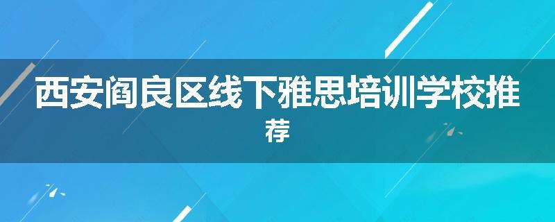 西安阎良区线下雅思培训学校推荐