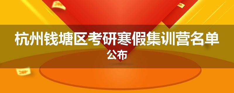 杭州钱塘区考研寒假集训营名单公布