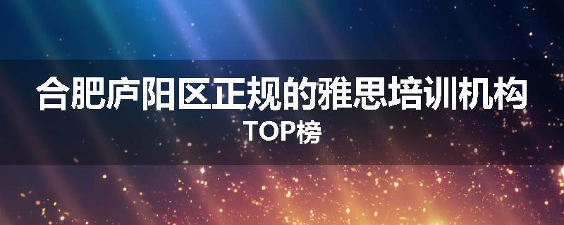 合肥庐阳区正规的雅思培训机构TOP榜