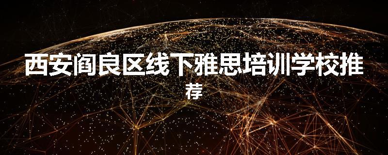 西安阎良区线下雅思培训学校推荐