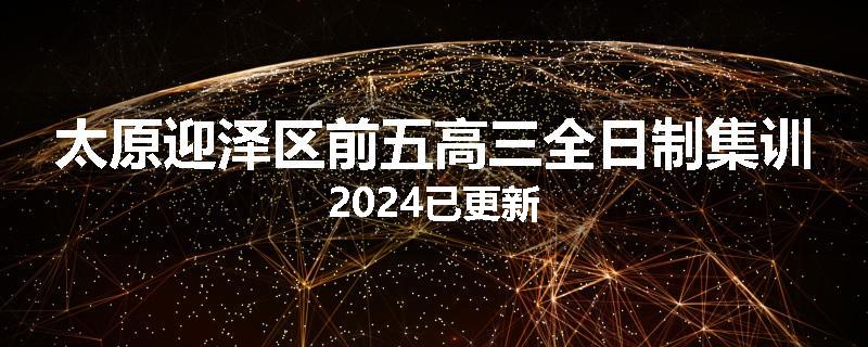 太原迎泽区前五高三全日制集训2024已更新