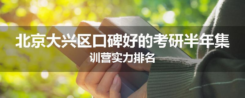 北京大兴区口碑好的考研半年集训营实力排名