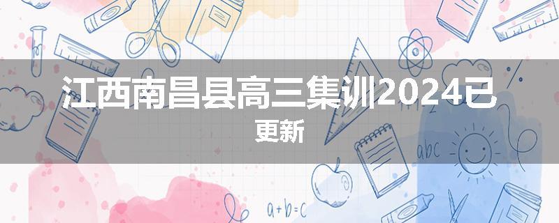 江西南昌县高三集训2024已更新