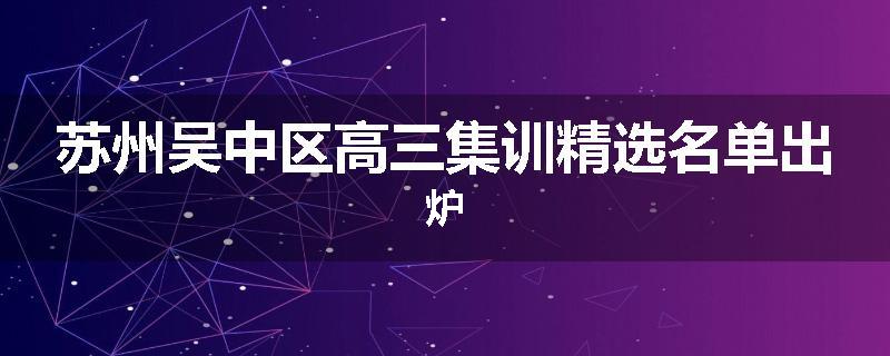 苏州吴中区高三集训精选名单出炉