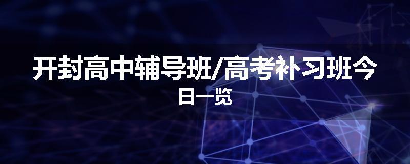 开封高中辅导班/高考补习班今日一览