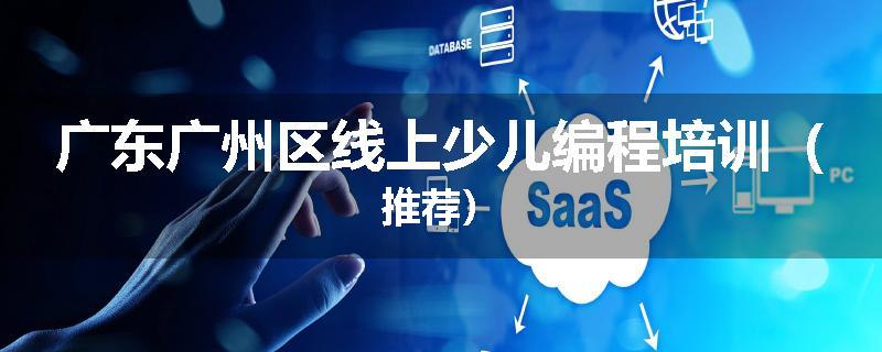 广东广州区线上少儿编程培训（推荐）