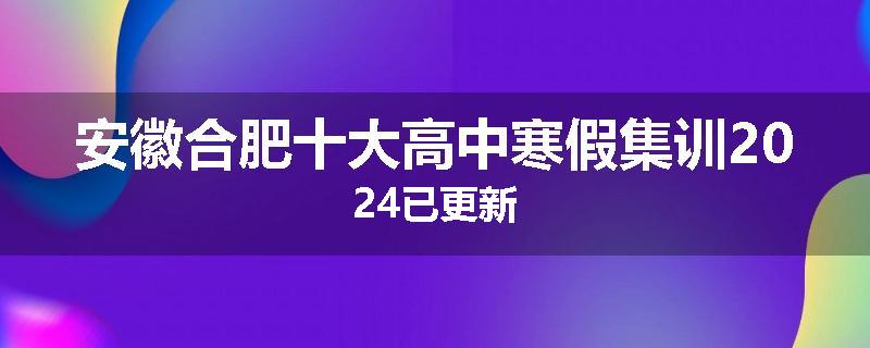 安徽合肥十大高中寒假集训2024已更新
