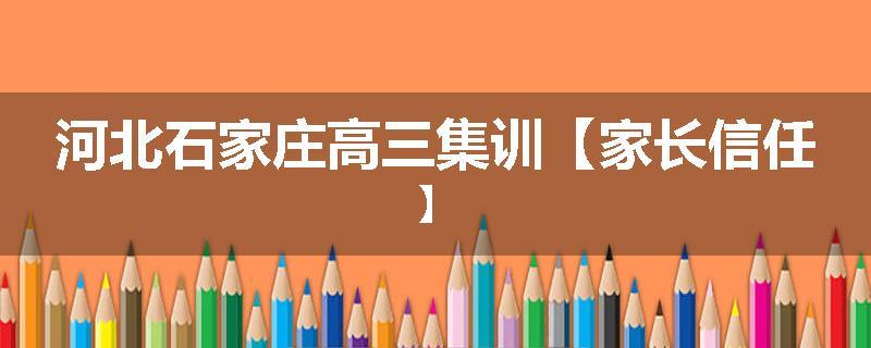 河北石家庄高三集训【家长信任】