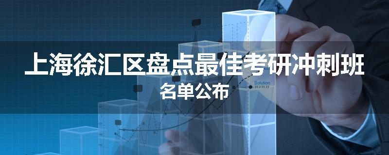 上海徐汇区盘点最佳考研冲刺班名单公布