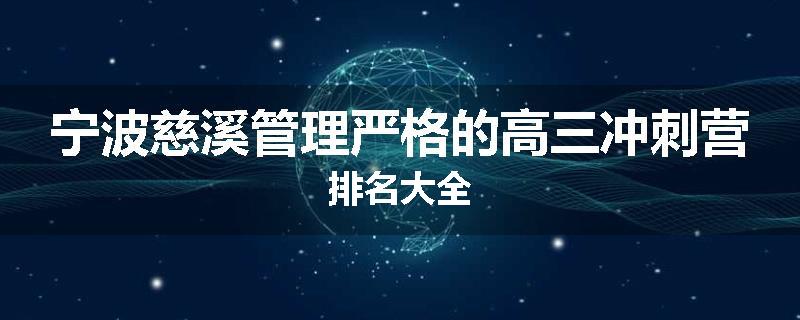 宁波慈溪管理严格的高三冲刺营排名大全