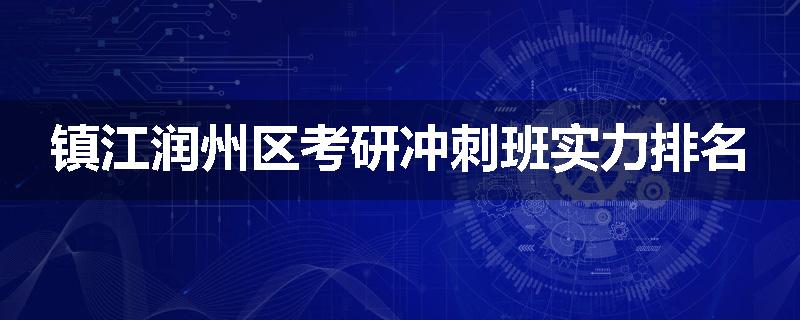 镇江润州区考研冲刺班实力排名