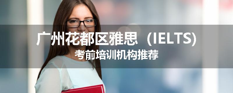 广州花都区雅思（IELTS)考前培训机构推荐