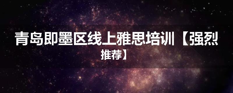 青岛即墨区线上雅思培训【强烈推荐】