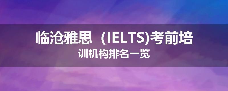 临沧雅思（IELTS)考前培训机构排名一览