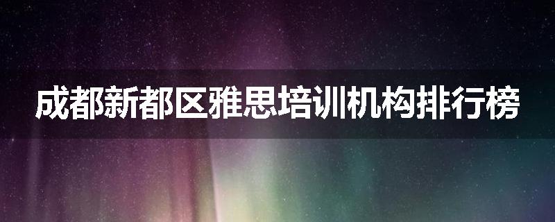 成都新都区雅思培训机构排行榜