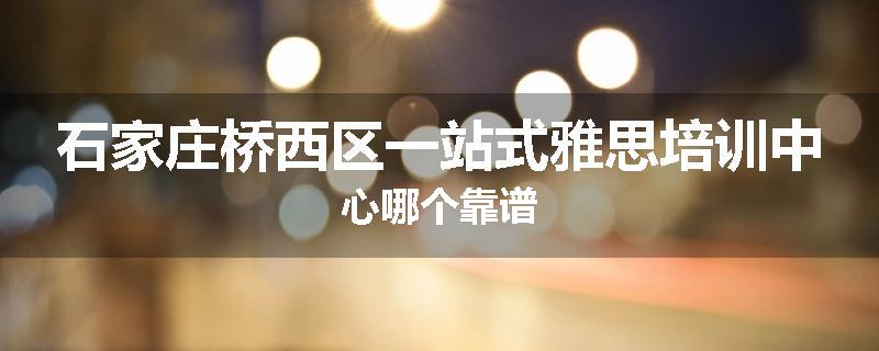 石家庄桥西区一站式雅思培训中心哪个靠谱