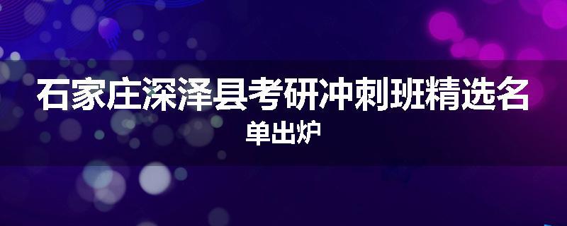石家庄深泽县考研冲刺班精选名单出炉