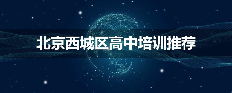 北京西城区高中培训推荐