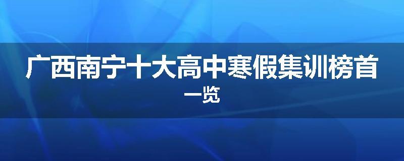 广西南宁十大高中寒假集训榜首一览